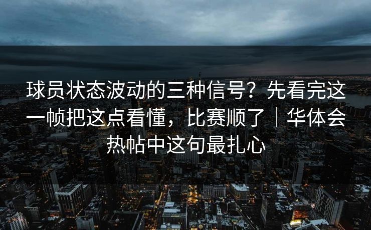 球员状态波动的三种信号？先看完这一帧把这点看懂，比赛顺了｜华体会热帖中这句最扎心